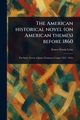 The American Historical Novel (on American Themes) Before 1860, Leisy Ernest Erwin