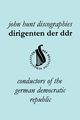 Dirigenten Der Ddr. Conductors of the German Democratic Republic. 5 Discographies. Otmar Suitner, Herbert Kegel, Heinz Rogner (Rogner), Heinz Bongartz, Hunt John