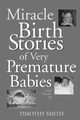 Miracle Birth Stories of Very Premature Babies, Smith Timothy