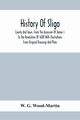 History Of Sligo ; County And Town, From The Accession Of James I. To The Revolution Of 1688 With Illustrations From Original Drawings And Plans, G. Wood-Martin W.