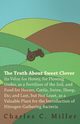 The Truth About Sweet Clover - Its Value For Honey, For Plowing Under, As A Fertilizer Of The Soil, And Food For Horses, Cattle, Swine, Sheep, Etc; And Last, But Not Least, As A Valuable Plant For The Introduction Of Nitrogen-gathering Bacteria, Miller Charles C.