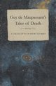 Guy de Maupassant's Tales of Death - A Collection of Short Stories, Maupassant Guy de