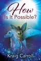 How Is It Possible?, Carroll Kraig