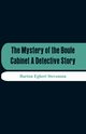The Mystery Of The Boule Cabinet A Detective Story, Stevenson Burton Egbert