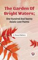 The Garden Of Bright Waters; One Hundred And Twenty Asiatic Love Poems, Mathers E. Powys