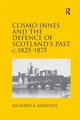 Cosmo Innes and the Defence of Scotland's Past c. 1825-1875, Marsden Richard A.