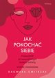 Jak pokocha siebie Przewodnik po wewntrznym wiecie kobiety, Gmitrzak Dagmara