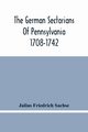 The German Sectarians Of Pennsylvania 1708-1742, Friedrich Sachse Julius