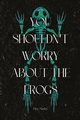 You Shouldn't Worry About the Frogs, Marley Eliza