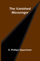 The Vanished Messenger, Phillips Oppenheim E.