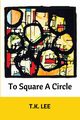 To Square a Circle, Lee T.K.