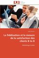 La fidlisation et la mesure de la satisfaction des clients b to b, GANOUN-R