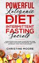 Powerful Ketogenic Diet and Intermittent Fasting Secrets, Moore Christine