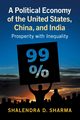 A Political Economy of the United States, China, and India, Sharma Shalendra D.