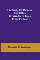 The Story of Rustem, and other Persian hero tales from Firdusi, D. Renninger Elizabeth