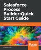 Salesforce Process Builder Quick Start Guide, Gupta Rakesh