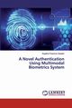 A Novel Authentication Using Multimodal Biometrics System, Gopalan Angeline Prasanna