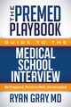 The Premed Playbook Guide to the Medical School Interview, Gray Ryan MD