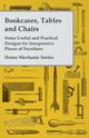 Bookcases, Tables and Chairs - Some Useful and Practical Designs for Inexpensive Pieces of Furniture - Home Mechanic Series, Anon