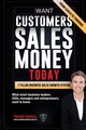 iWANT Customers Sales Money TODAY! What Business Leaders, CEOs and Entrepreneurs Want To Know., Russell Trevor