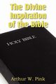 The Divine Inspiration of the Bible, Pink Arthur W.