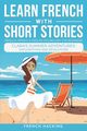 Learn French With Short Stories - Parallel French & English Vocabulary for Beginners. Clara's Summer Adventures, French Hacking