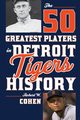 The 50 Greatest Players in Detroit Tigers History, Cohen Robert W.