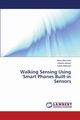 Walking Sensing Using Smart Phones Built-in Sensors, Alhussain Arwa