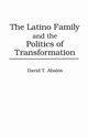 The Latino Family and the Politics of Transformation, Abalos David