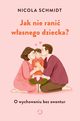 Jak nie rani wasnego dziecka?, Schmidt Nicola