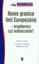 Nowe granice Unii Europejskiej wsppraca czy wykluczenie, Gorzelak Grzegorz, Krok Katarzyna
