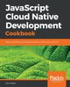 JavaScript Cloud Native Development Cookbook, Gilbert John