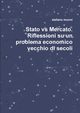 Stato vs Mercato. Riflessioni su un problema economico vecchio di secoli, monni stefano