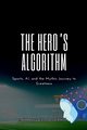 The Hero's Algorithm, Sports, AI, and the Mythic Journey to Greatness, joseph Emmanuel