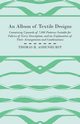 An Album of Textile Designs - Containing Upwards of 7,000 Patterns Suitable for Fabrics of Every Description, And An Explanation Of Their Arrangements And Combinations, Ashenhurst Thomas R.