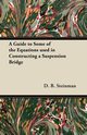 A Guide to Some of the Equations used in Constructing a Suspension Bridge, Steinman D. B.
