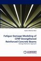 Fatigue Damage Modeling of CFRP Strengthened Reinforced Concrete Beams, Khan Asad-ur-Rehman