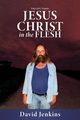 Precept three;  Jesus Christ In The Flesh, JENKINS DAVID