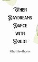 When Daydreams Dance with Doubt, Hawthorne Riley
