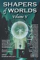 Shapers of Worlds Volume V, 