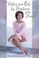 Healing your Body by Mastering your Mind, Schonwald Denise