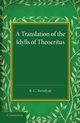 A Translation of the Idylls of Theocritus, 