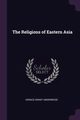 The Religions of Eastern Asia, Underwood Horace Grant