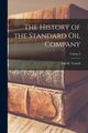 The History of the Standard Oil Company; Volume I, Ida M. (Ida Minerva) Tarbell