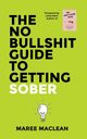 The No Bullshit Guide to Getting Sober, MacLean Maree