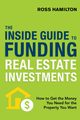 The Inside Guide to Funding Real Estate Investments, Hamilton Ross