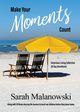 Make Your Moments Count, Malanowski Sarah