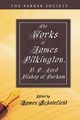 The Works of James Pilkington, B.D., Lord Bishop of Durham, Pilkington James