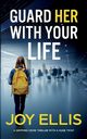 GUARD HER WITH YOUR LIFE a gripping crime thriller with a huge twist, Ellis Joy