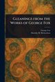 Gleanings From the Works of George Fox, Fox George